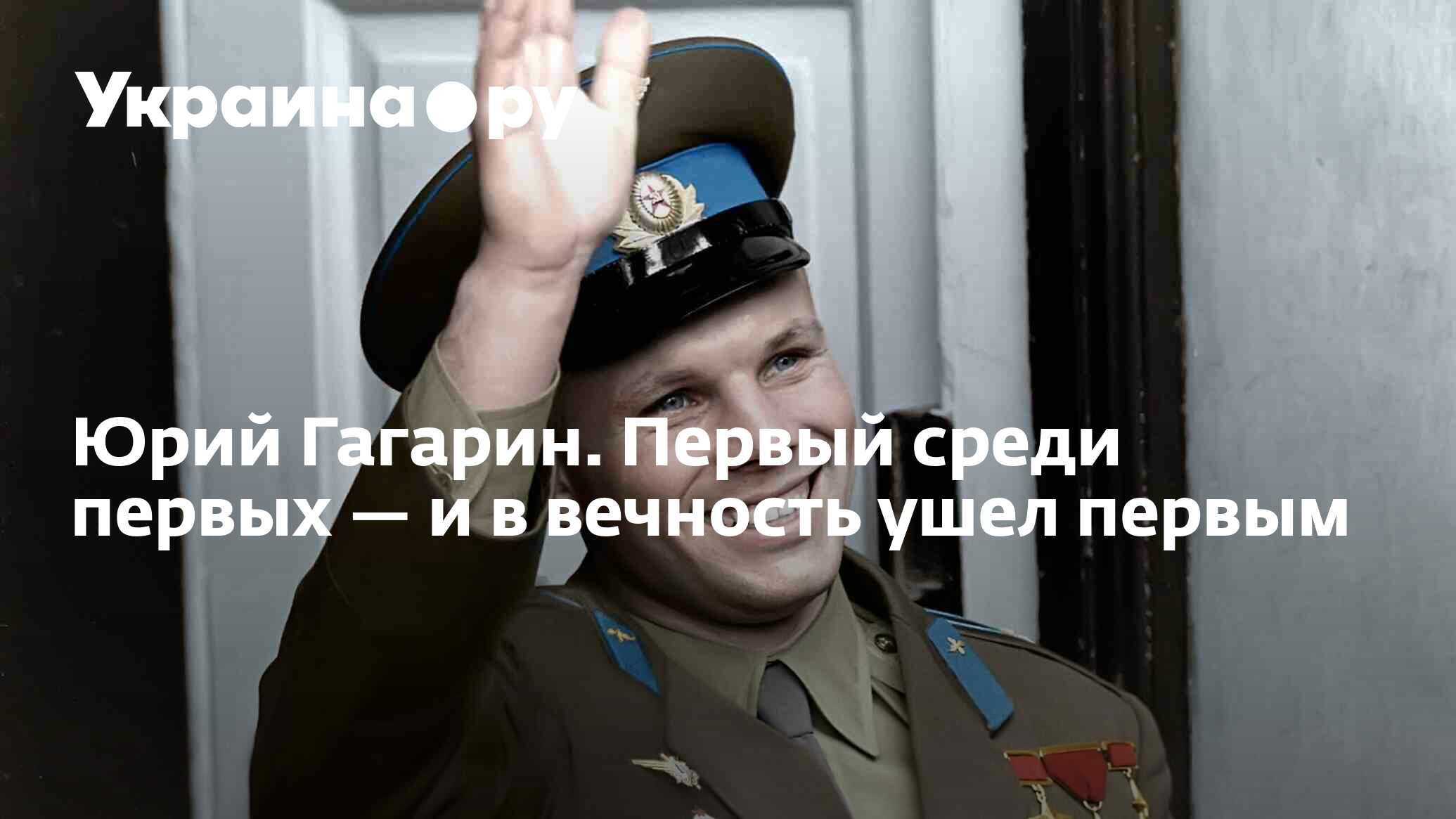 Юрий Гагарин. Первый среди первых — и в вечность ушел первым - 28.11.2023  Украина.ру