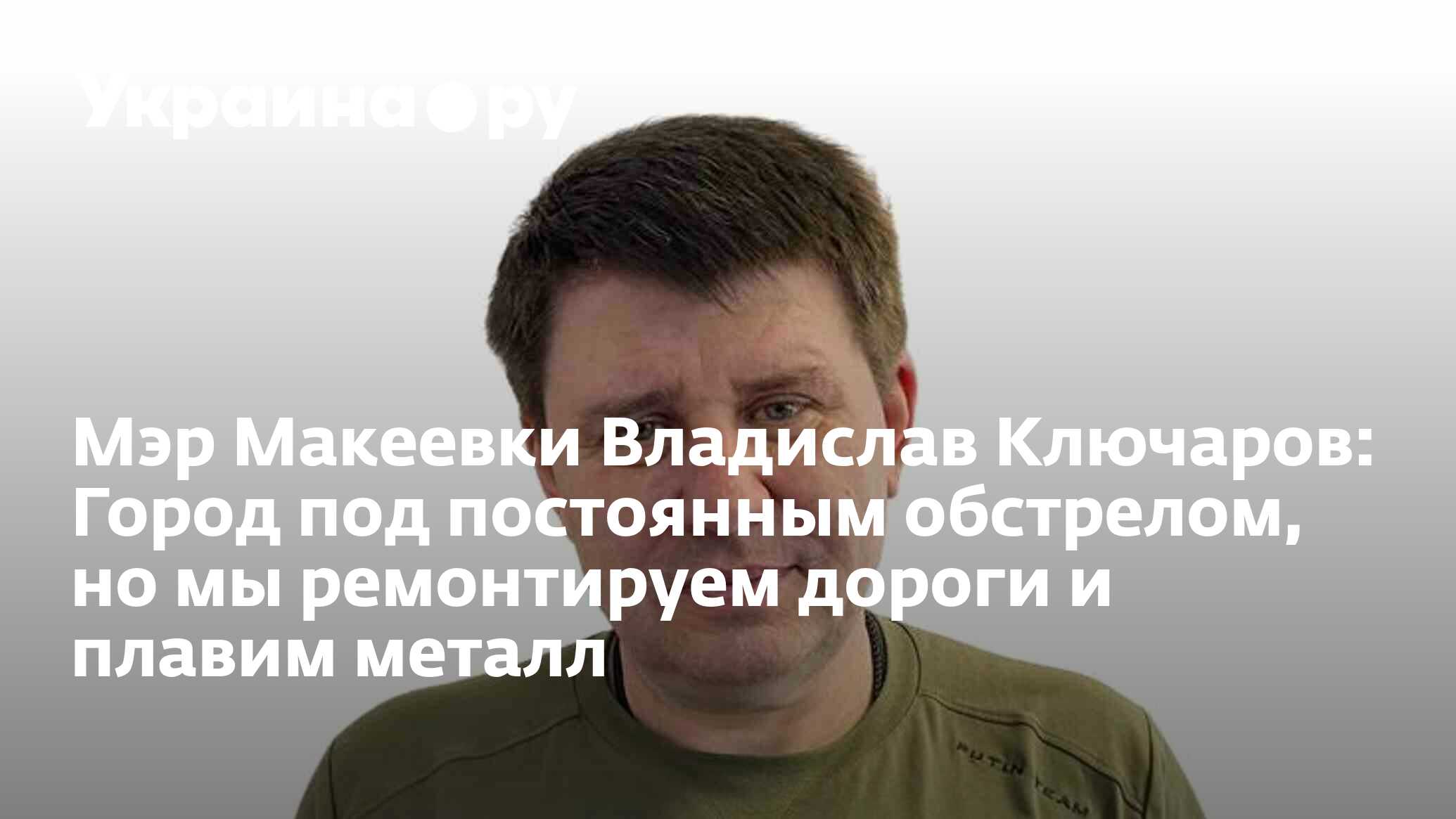 Мэр Макеевки Владислав Ключаров: Город под постоянным обстрелом, но мы  ремонтируем дороги и плавим металл - 28.03.2023 Украина.ру