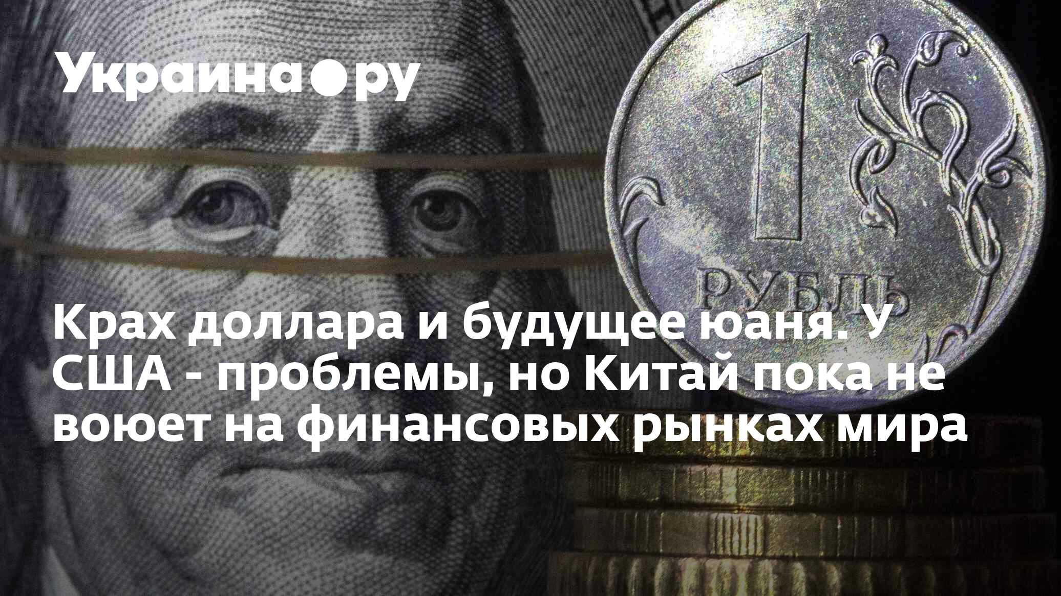 Крах доллара и будущее юаня. У США - проблемы, но Китай пока не воюет на финансовых рынках мира - 10.04.2023 Украина.ру