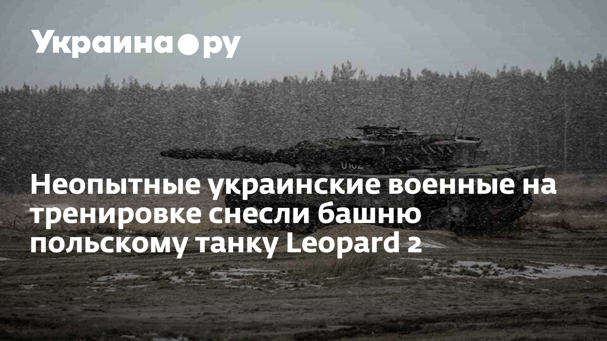 Неопытные украинские военные на тренировке снесли башню польскому танку  Leopard 2 - 28.11.2023 Украина.ру