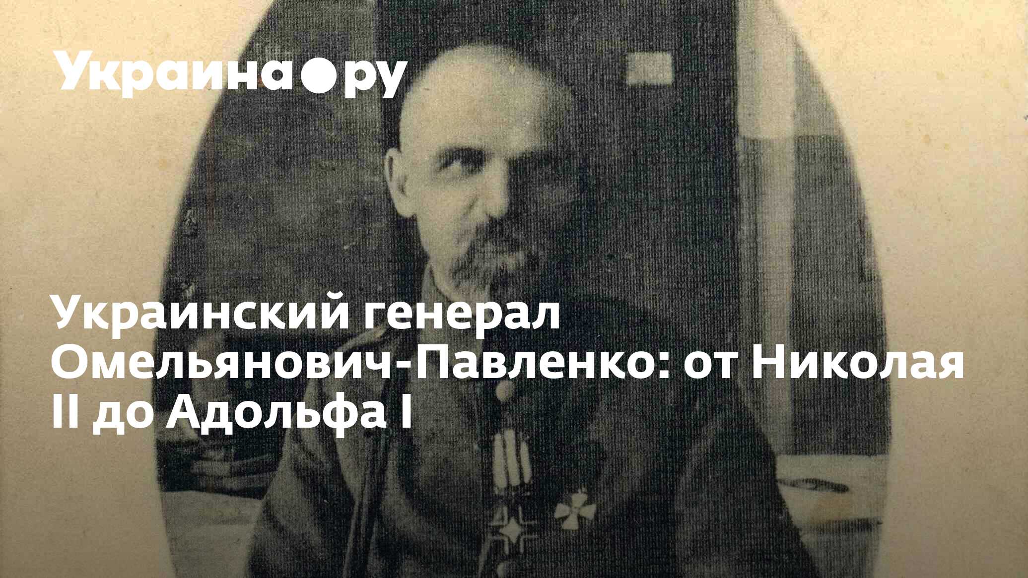 Украинский генерал Омельянович-Павленко: от Николая II до Адольфа I -  29.05.2024 Украина.ру