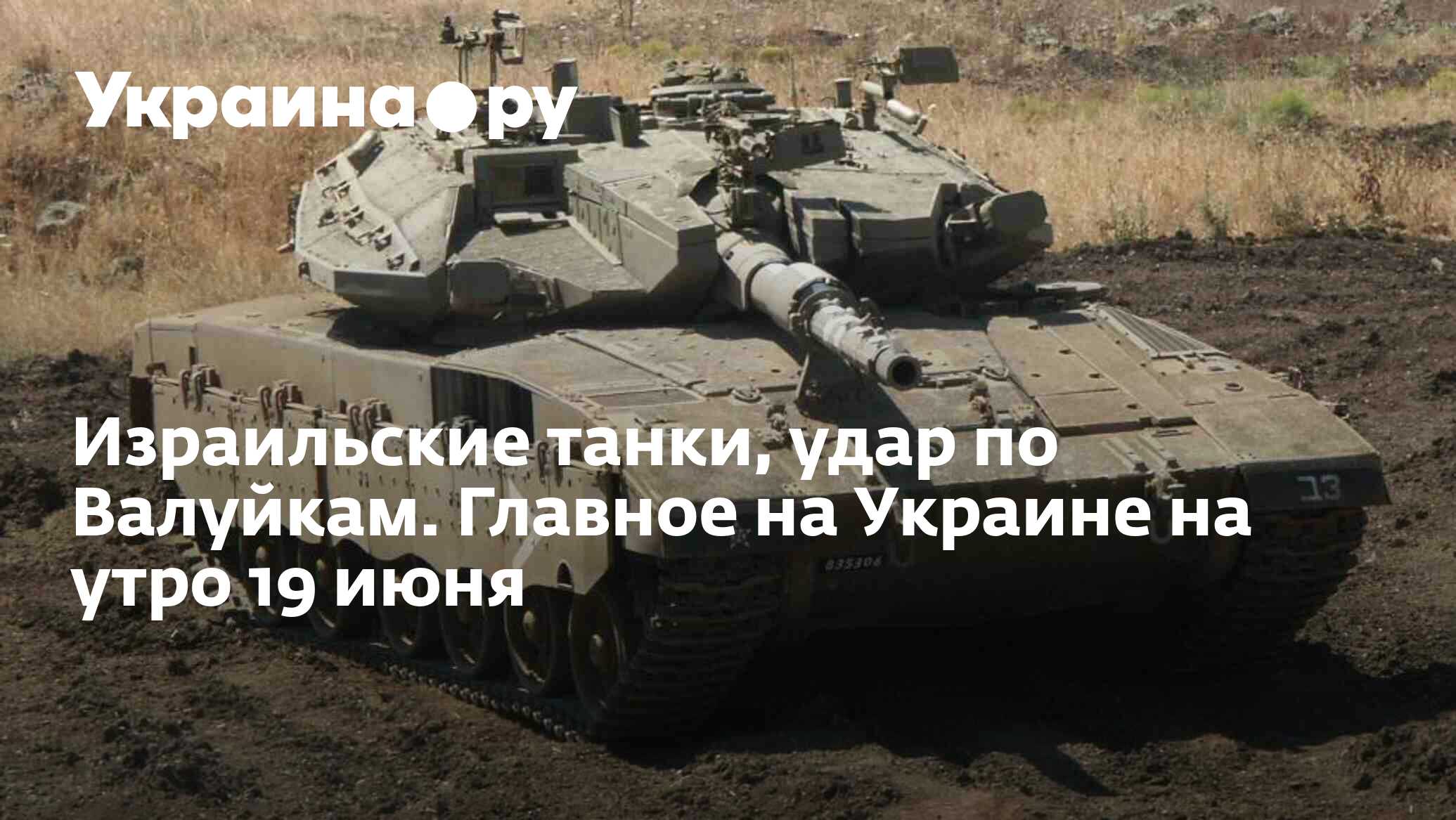 Израильские танки, удар по Валуйкам. Главное на Украине на утро 19 июня -  19.06.2023 Украина.ру