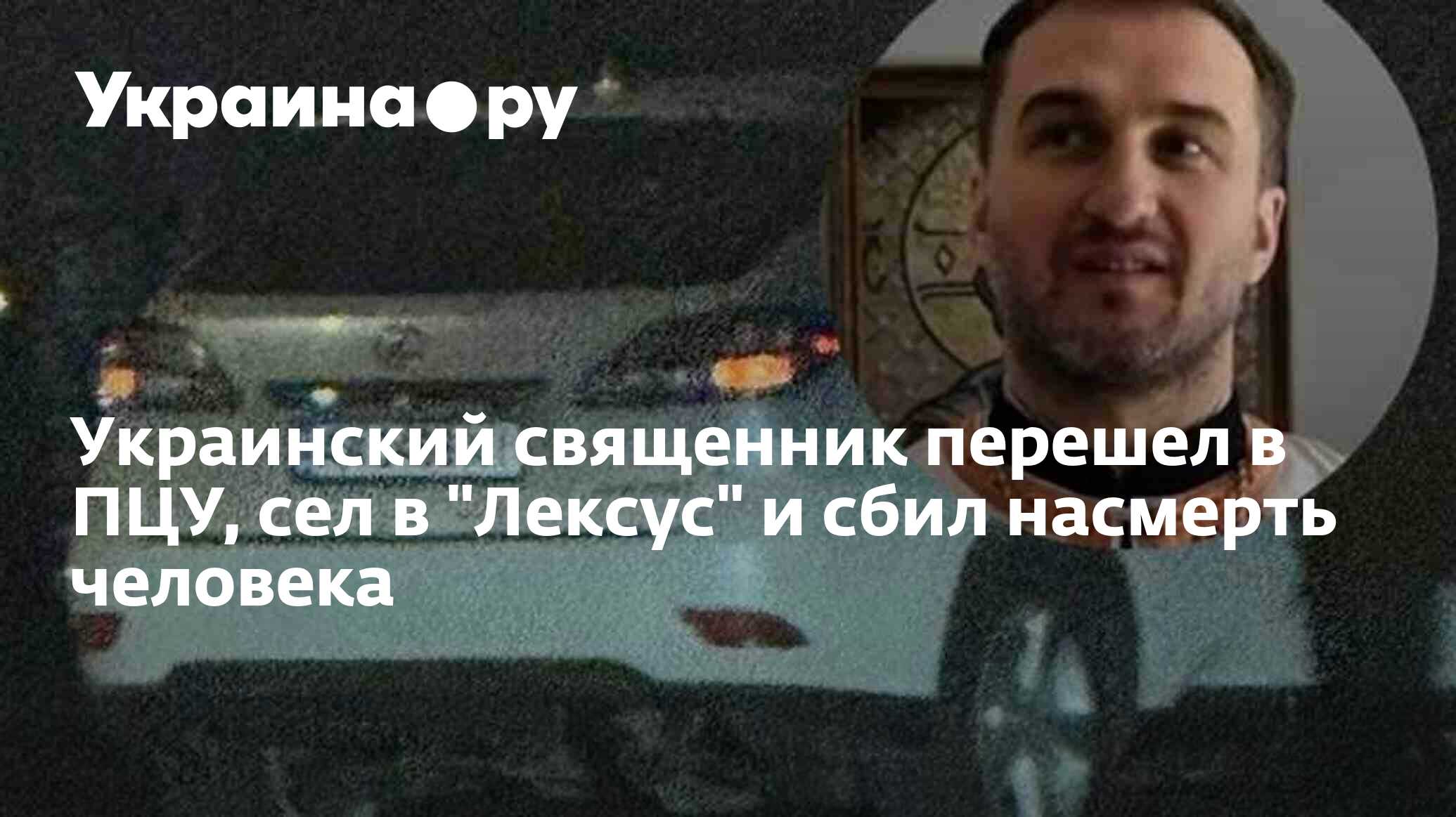 Украинский священник перешел в ПЦУ, сел в "Лексус" и сбил насмерть ...