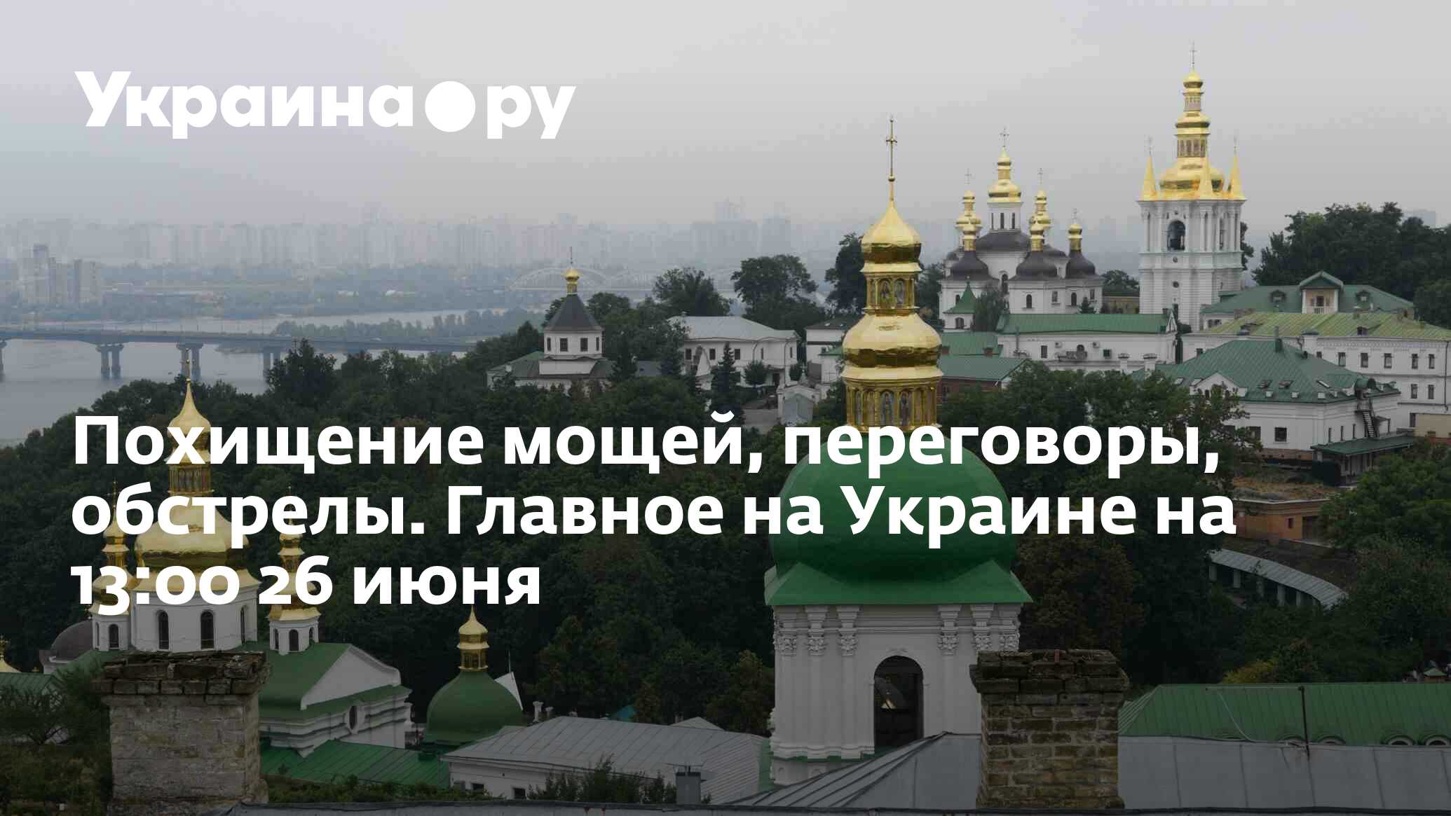 Похищение мощей, переговоры, обстрелы. Главное на Украине на 13:00 26 июня  - 26.06.2023 Украина.ру