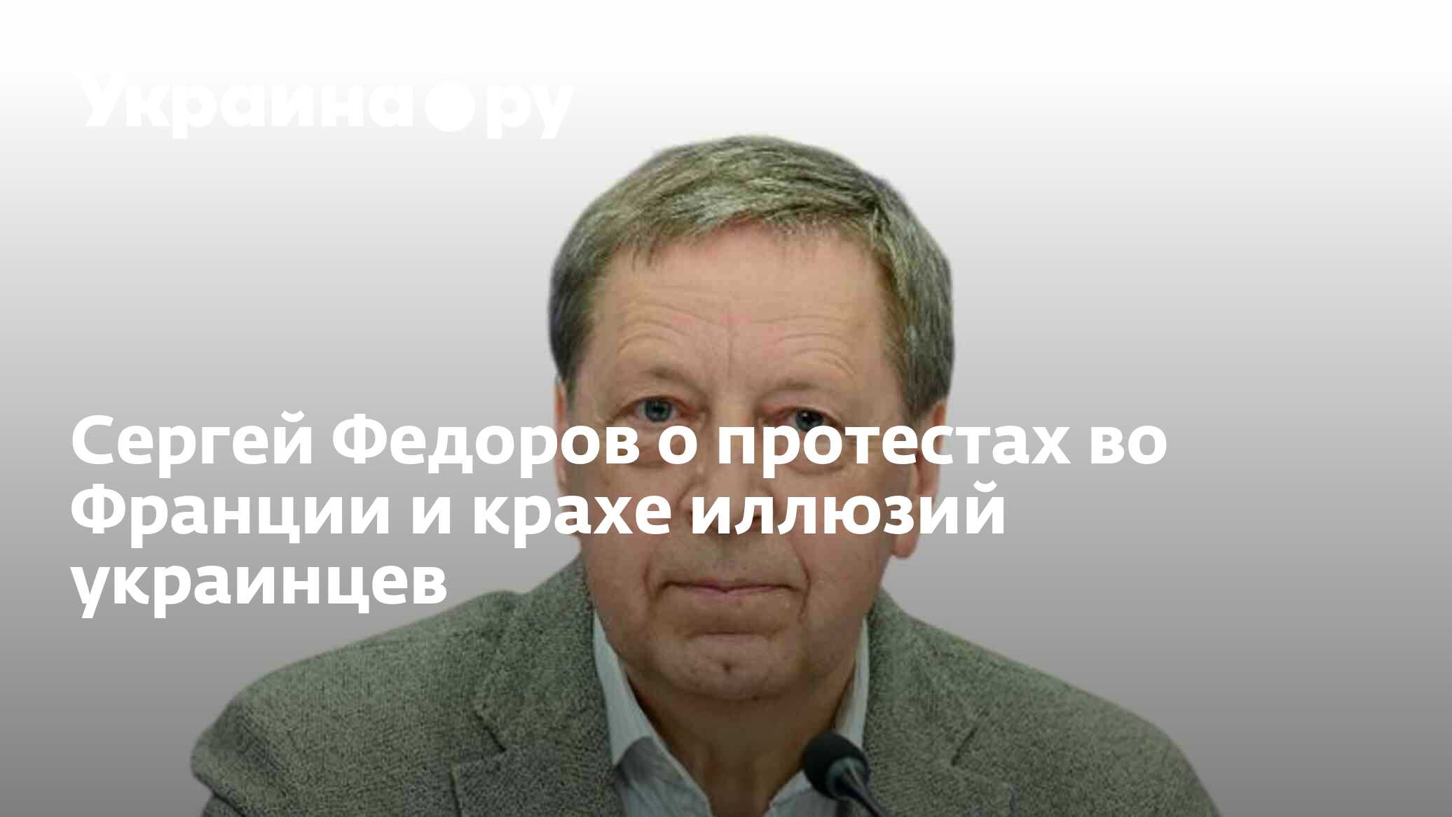 Сергей Федоров о протестах во Франции и крахе иллюзий украинцев -  12.12.2023 Украина.ру