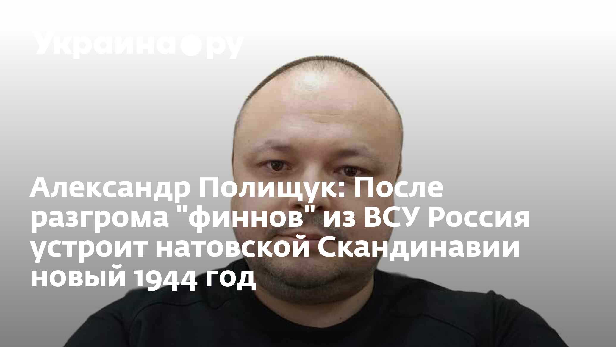 Александр Полищук: После разгрома "финнов" из ВСУ Россия устроит ...