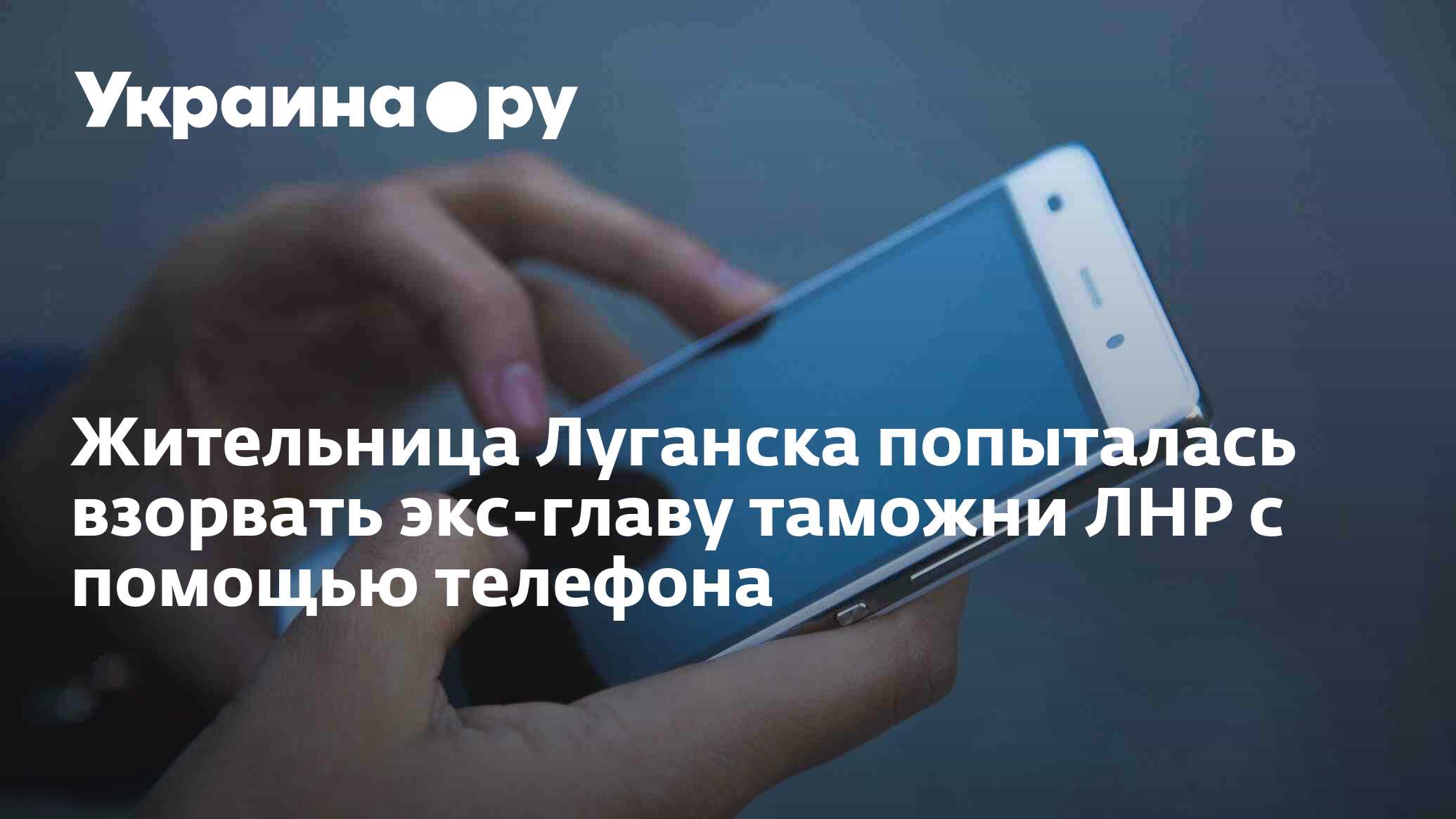 Жительница Луганска попыталась взорвать экс-главу таможни ЛНР с помощью  телефона - 05.09.2023 Украина.ру