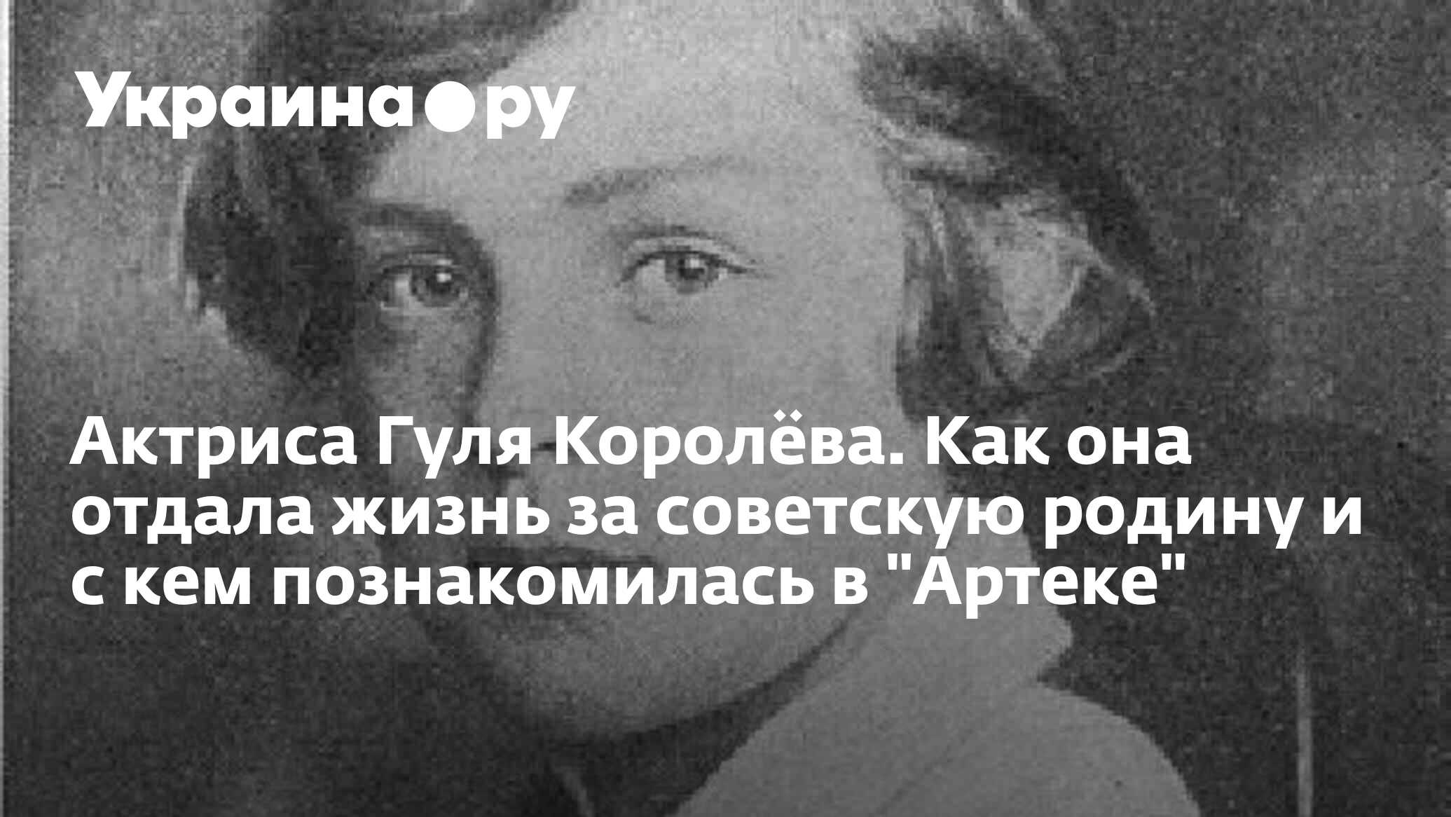 Актриса Гуля Королёва. Как она отдала жизнь за советскую родину и с кем  познакомилась в 