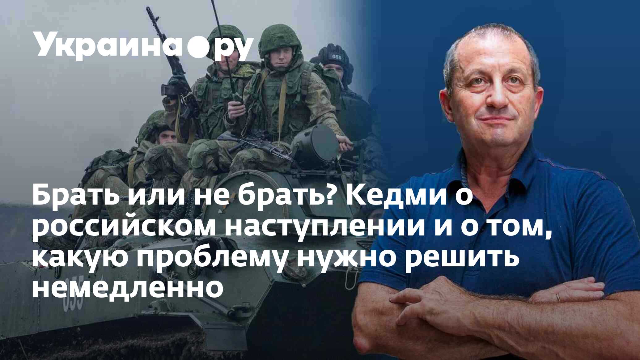 Брать или не брать? Кедми о российском наступлении и о том, какую проблему  нужно решить немедленно - 22.09.2023 Украина.ру