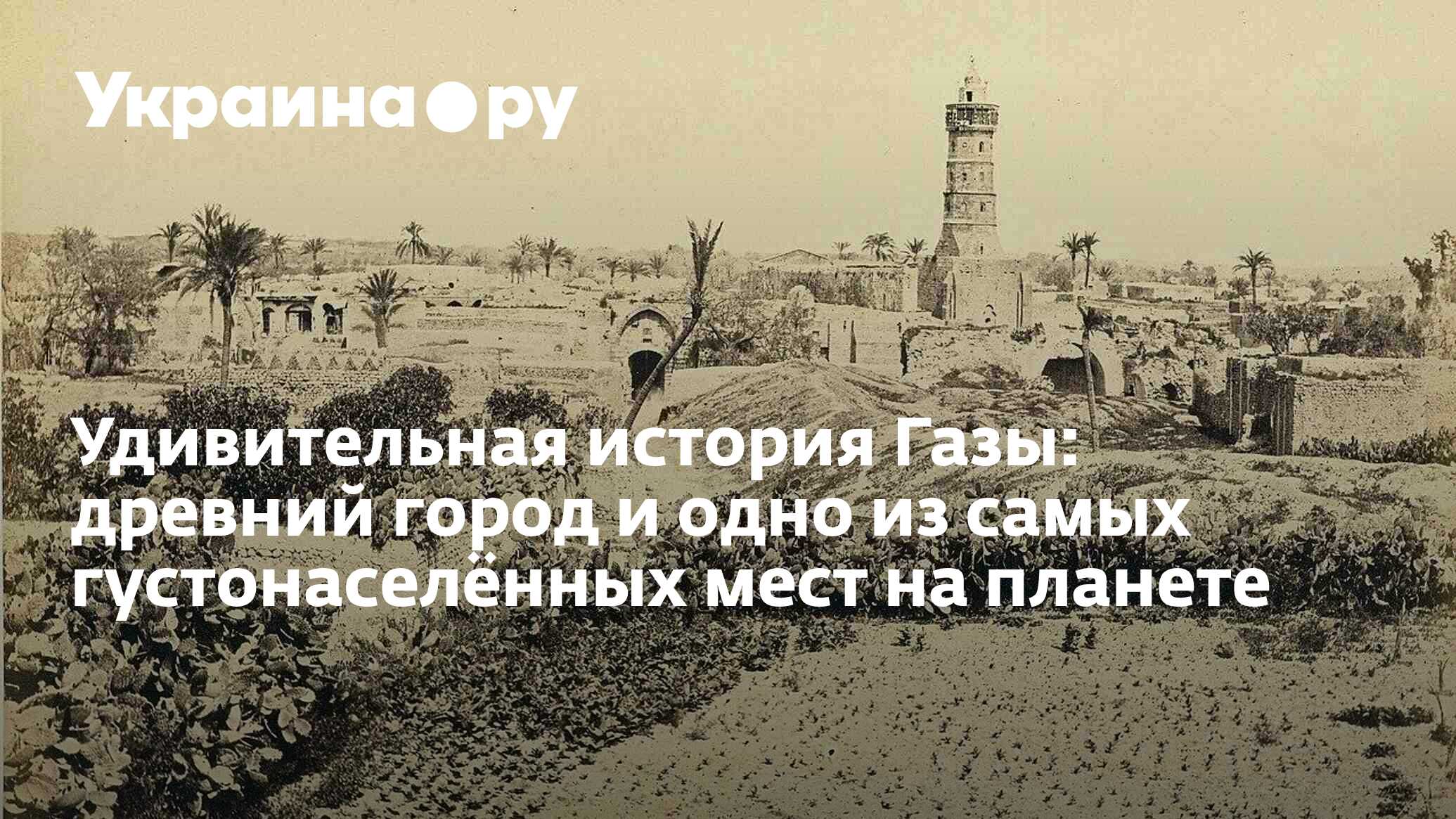 Удивительная история Газы: древний город и одно из самых густонаселённых  мест на планете - 31.10.2023 Украина.ру