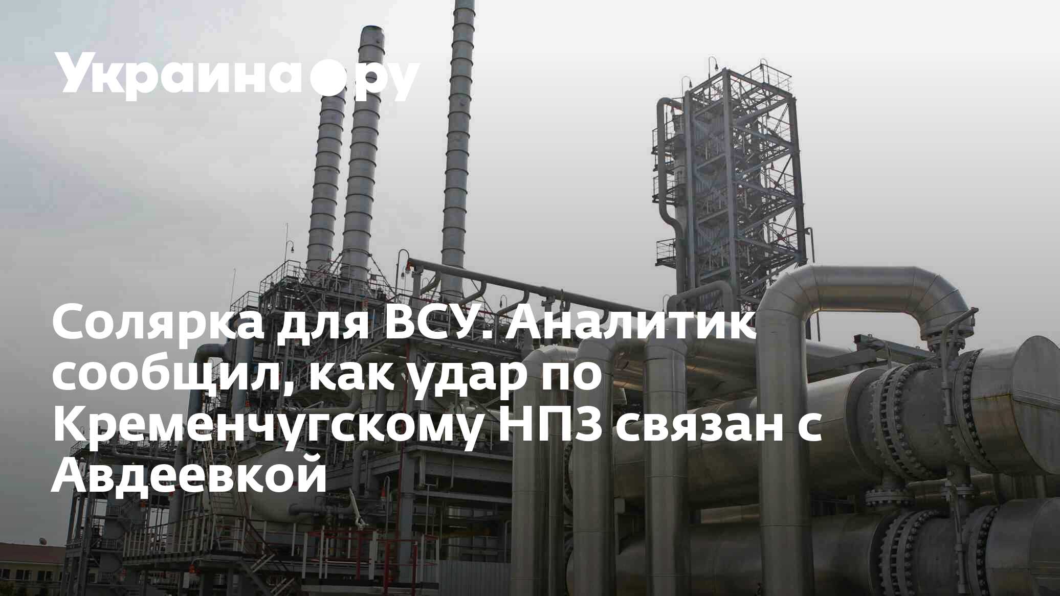Солярка для ВСУ. Аналитик сообщил, как удар по Кременчугскому НПЗ ...