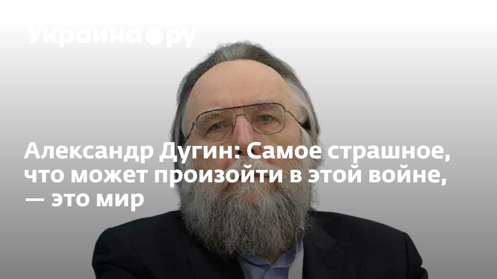 Александр Дугин: Самое страшное, что может произойти в этой войне, — это  мир - 22.11.2023 Украина.ру