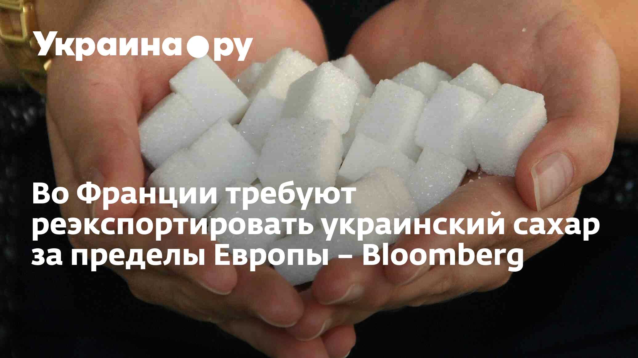 Во Франции требуют реэкспортировать украинский сахар за пределы Европы ...