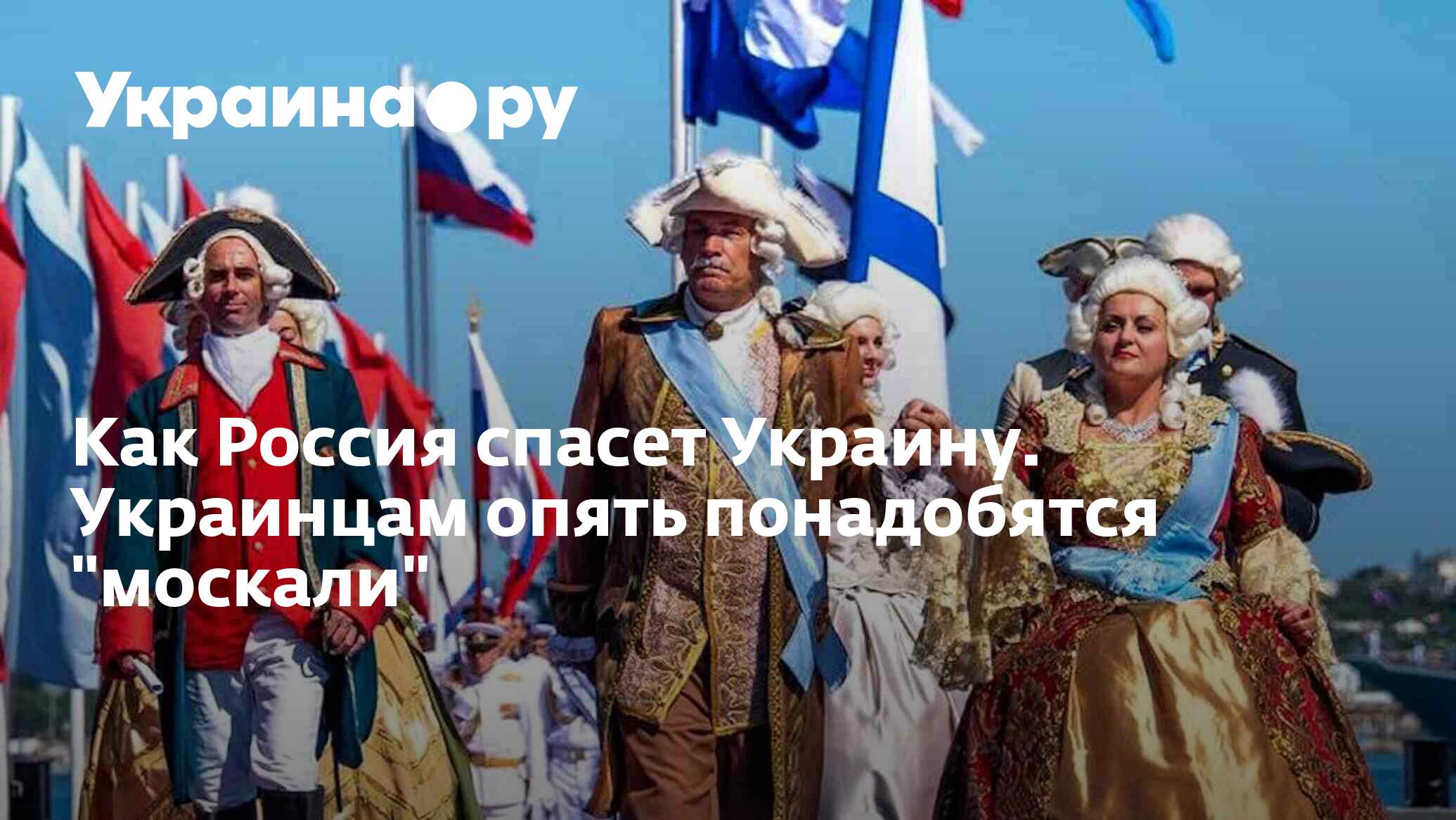 Как Россия спасет Украину. Украинцам опять понадобятся "москали" - 22. ...