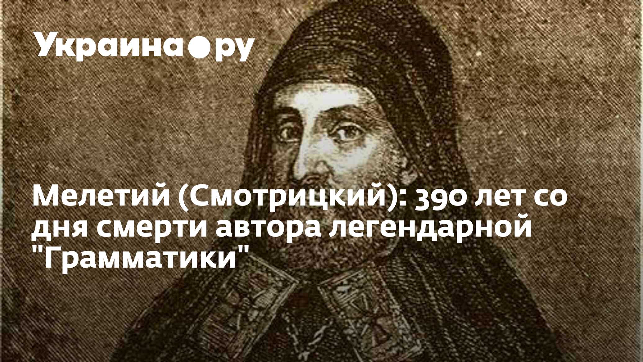 Мелетий (Смотрицкий): 390 лет со дня смерти автора легендарной 