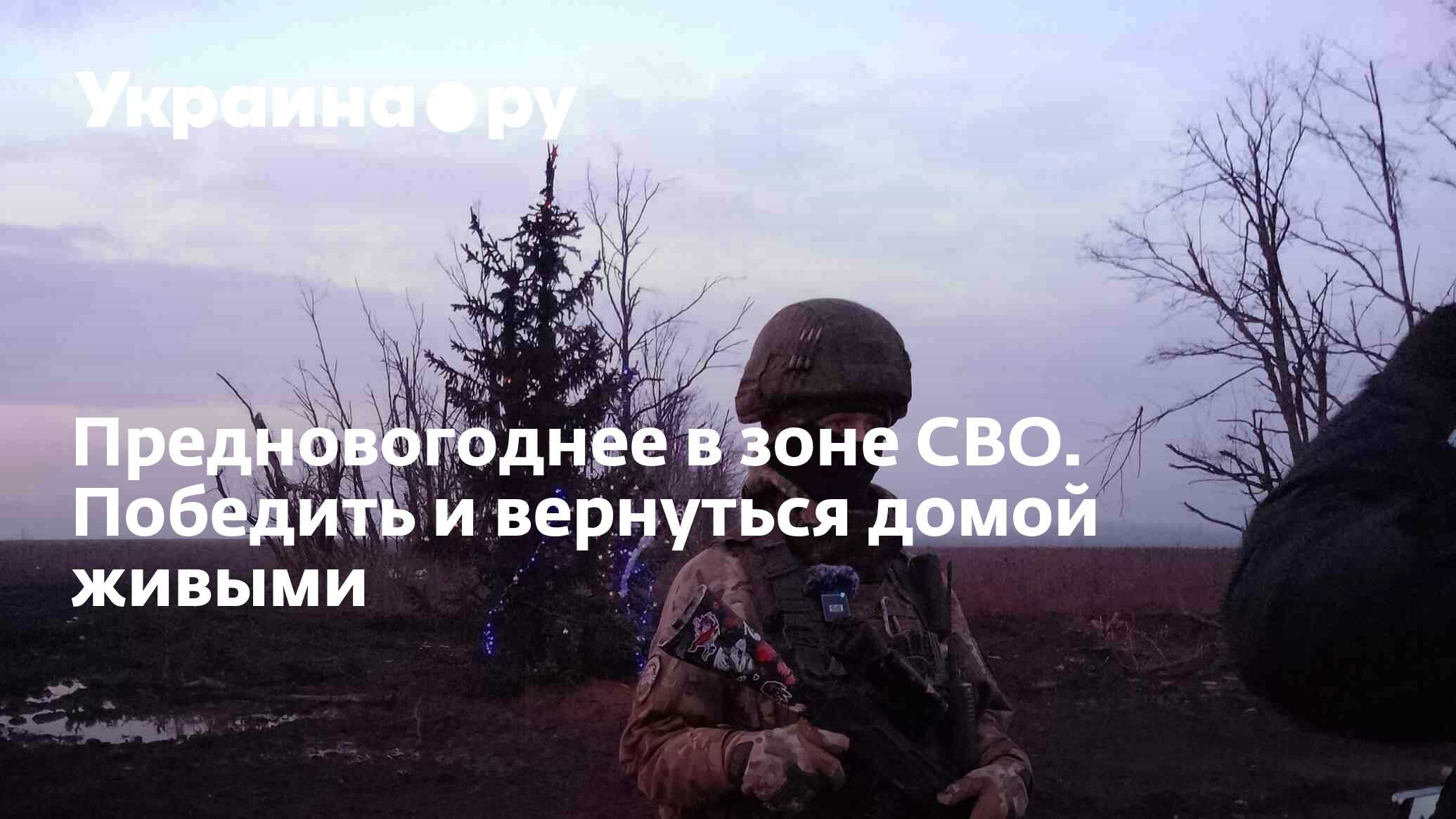 Предновогоднее в зоне СВО. Победить и вернуться домой живыми - 30.12.2023  Украина.ру