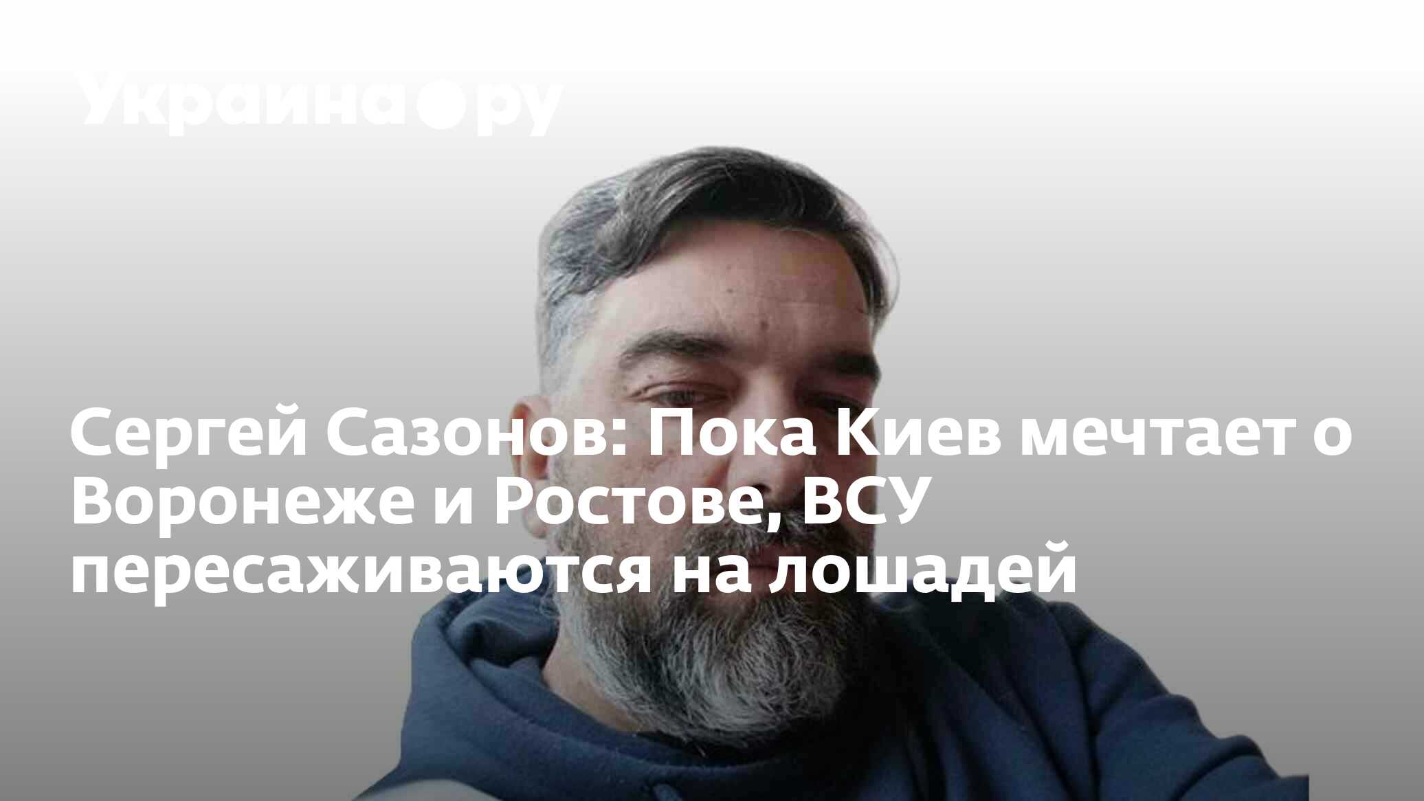 Сергей Сазонов: Пока Киев мечтает о Воронеже и Ростове, ВСУ пересаживаются  на лошадей - 24.01.2024 Украина.ру