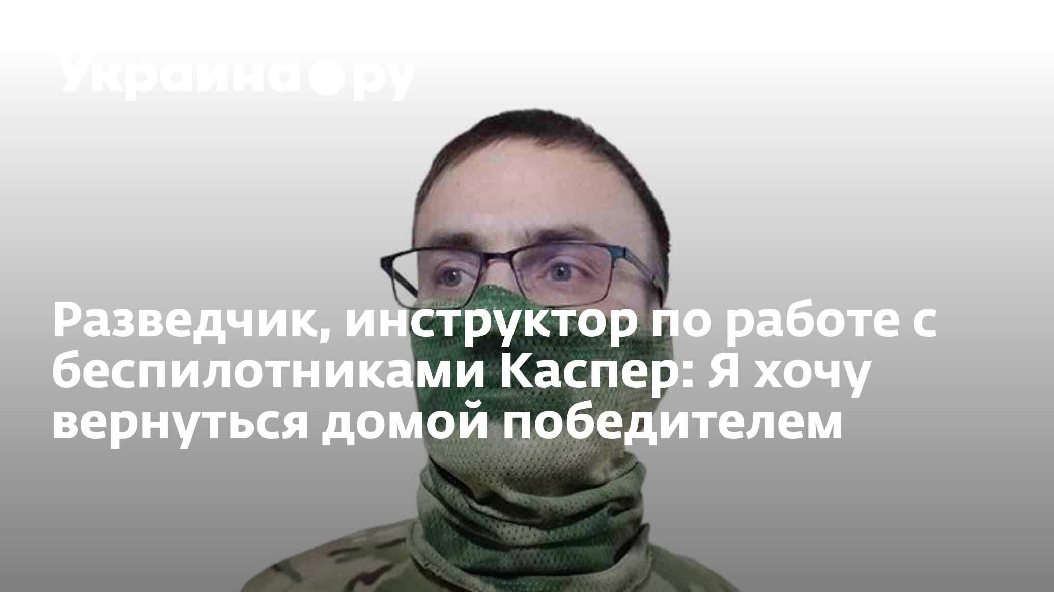 Разведчик, инструктор по работе с беспилотниками Каспер: Я хочу вернуться  домой победителем - 04.02.2024 Украина.ру