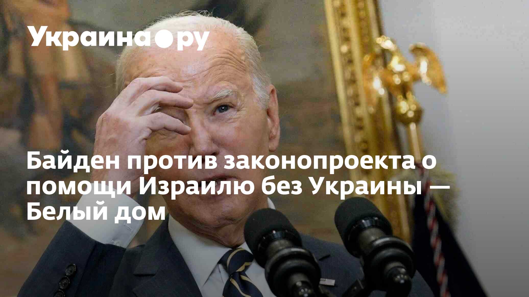 Байден против законопроекта о помощи Израилю без Украины — Белый дом -  04.02.2024 Украина.ру