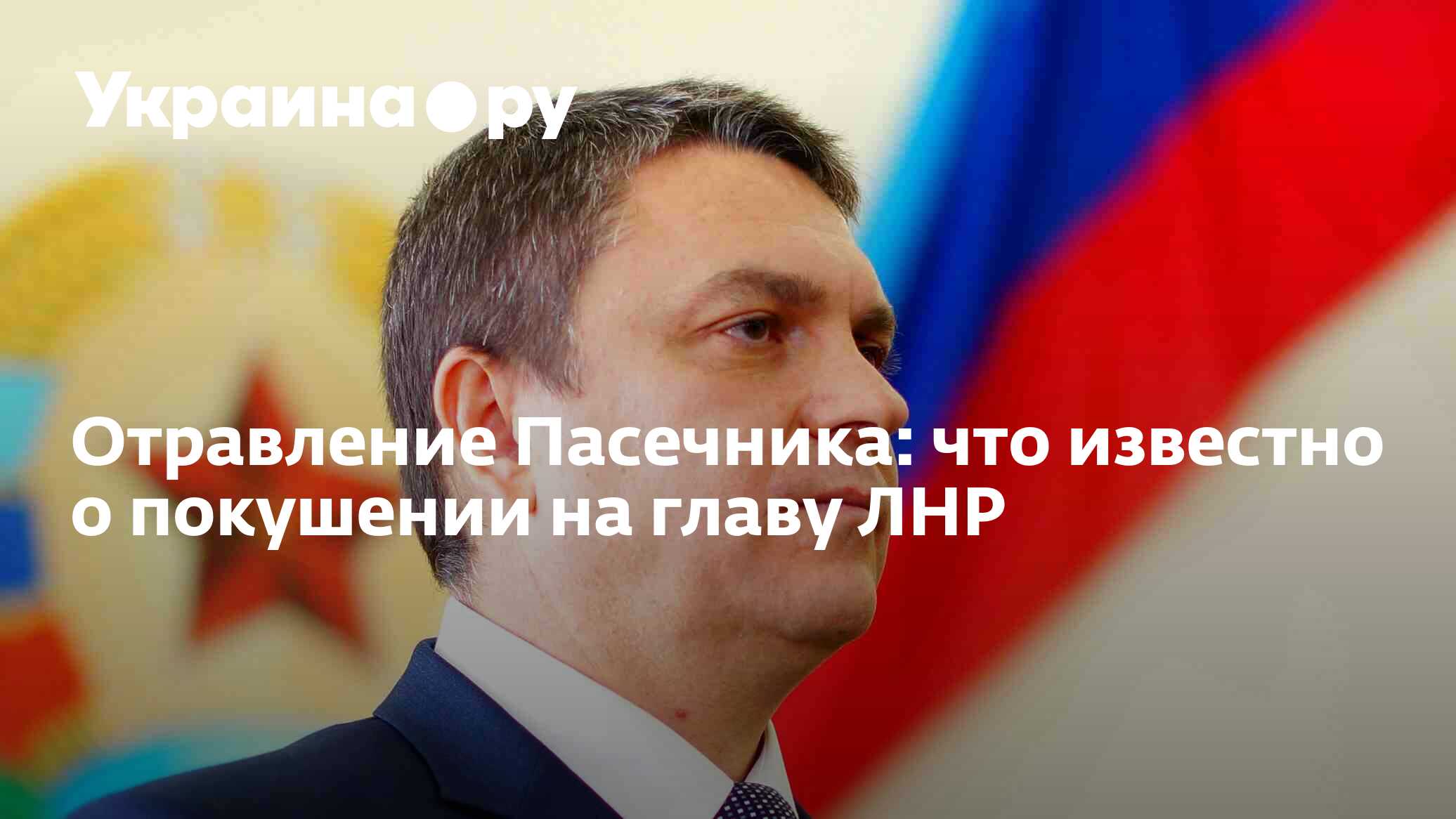 Отравление Пасечника: что известно о покушении на главу ЛНР - 19.02.2024  Украина.ру