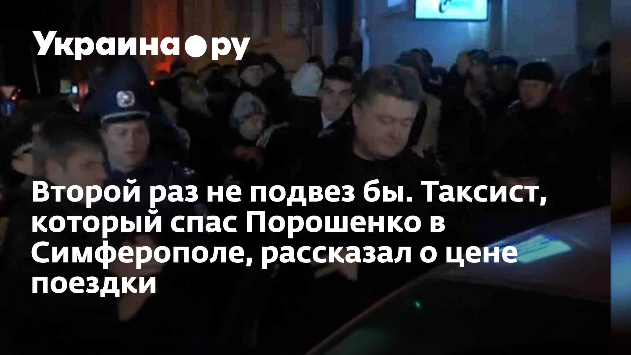 Второй раз не подвез бы. Таксист, который спас Порошенко в Симферополе,  рассказал о цене поездки - 28.02.2024 Украина.ру