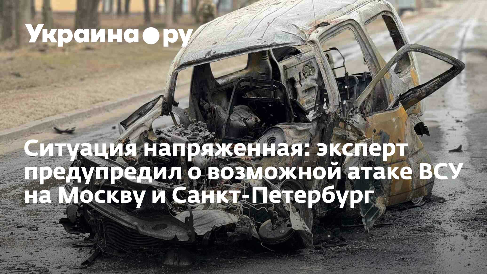 Ситуация напряженная: эксперт предупредил о возможной атаке ВСУ на Москву и  Санкт-Петербург - 15.03.2024 Украина.ру