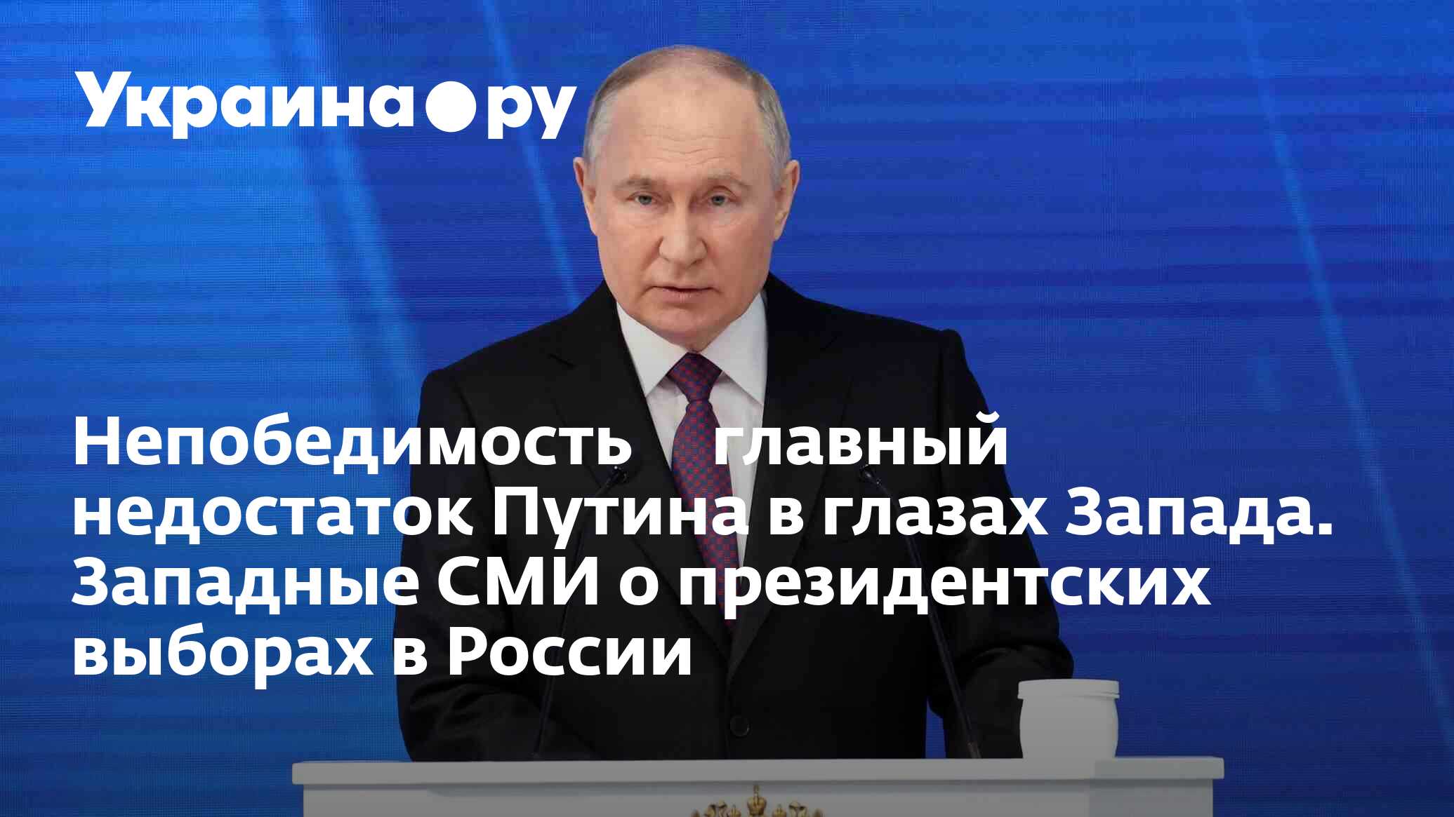 Непобедимость ─ главный недостаток Путина в глазах Запада. Западные СМИ о  президентских выборах в России - 15.03.2024 Украина.ру