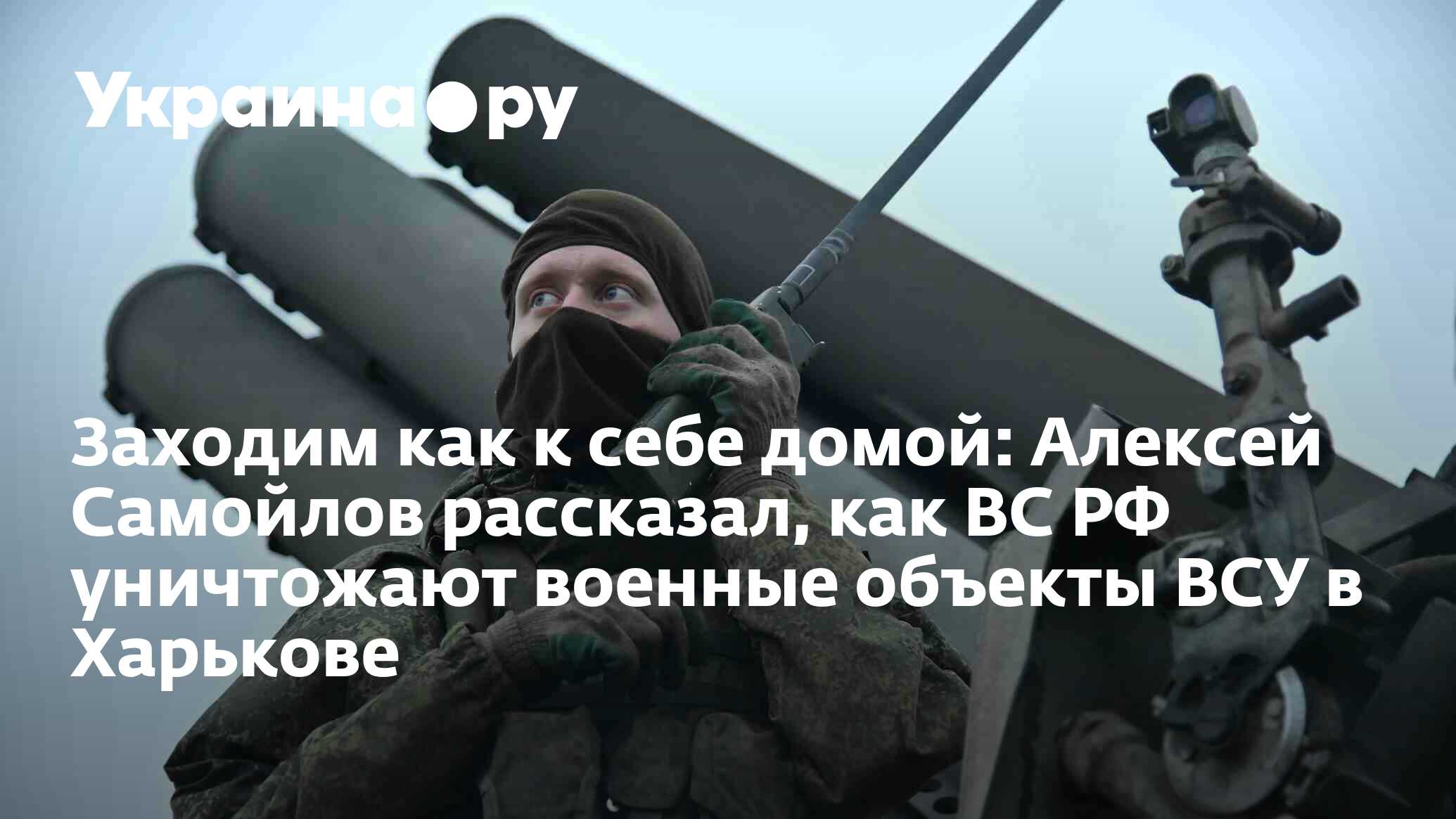 Заходим как к себе домой: Алексей Самойлов рассказал, как ВС РФ уничтожают  военные объекты ВСУ в Харькове - 09.04.2024 Украина.ру