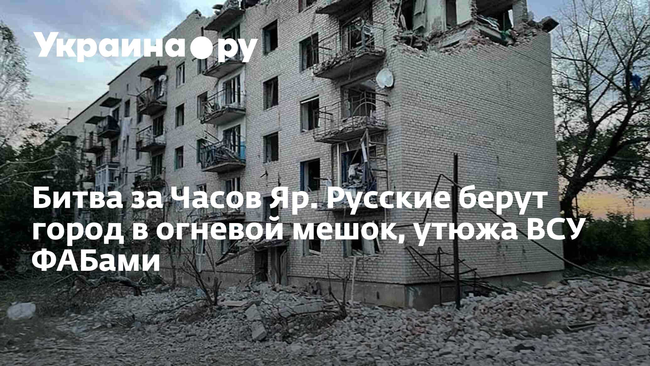 Битва за Часов Яр. Русские берут город в огневой мешок, утюжа ВСУ ФАБами -  09.04.2024 Украина.ру