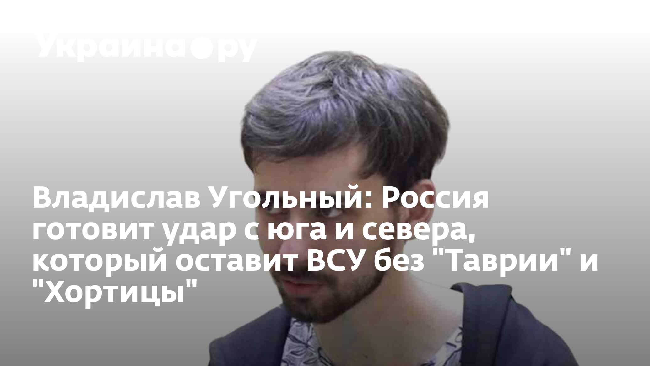 Владислав Угольный: Россия готовит удар с юга и севера, который оставит ВСУ  без 