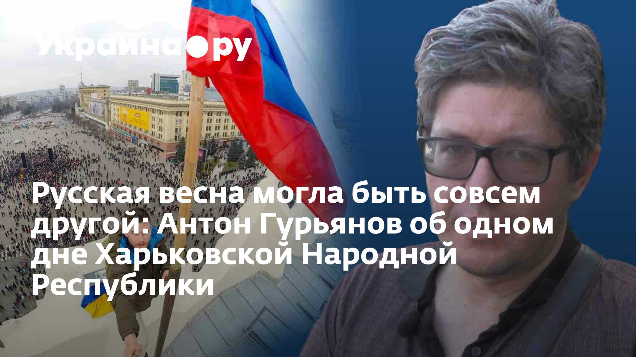 Русская весна могла быть совсем другой: Антон Гурьянов об одном дне  Харьковской Народной Республики - 16.04.2024 Украина.ру