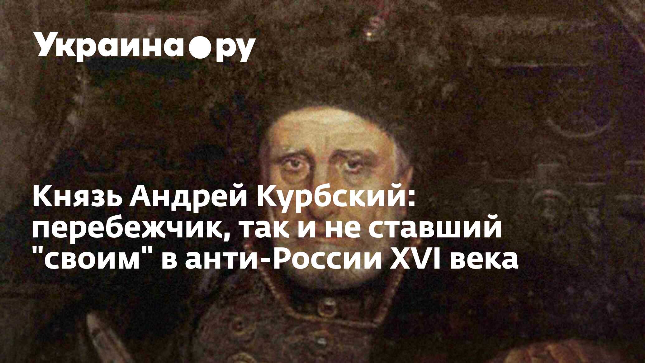 Князь Андрей Курбский: перебежчик, так и не ставший 