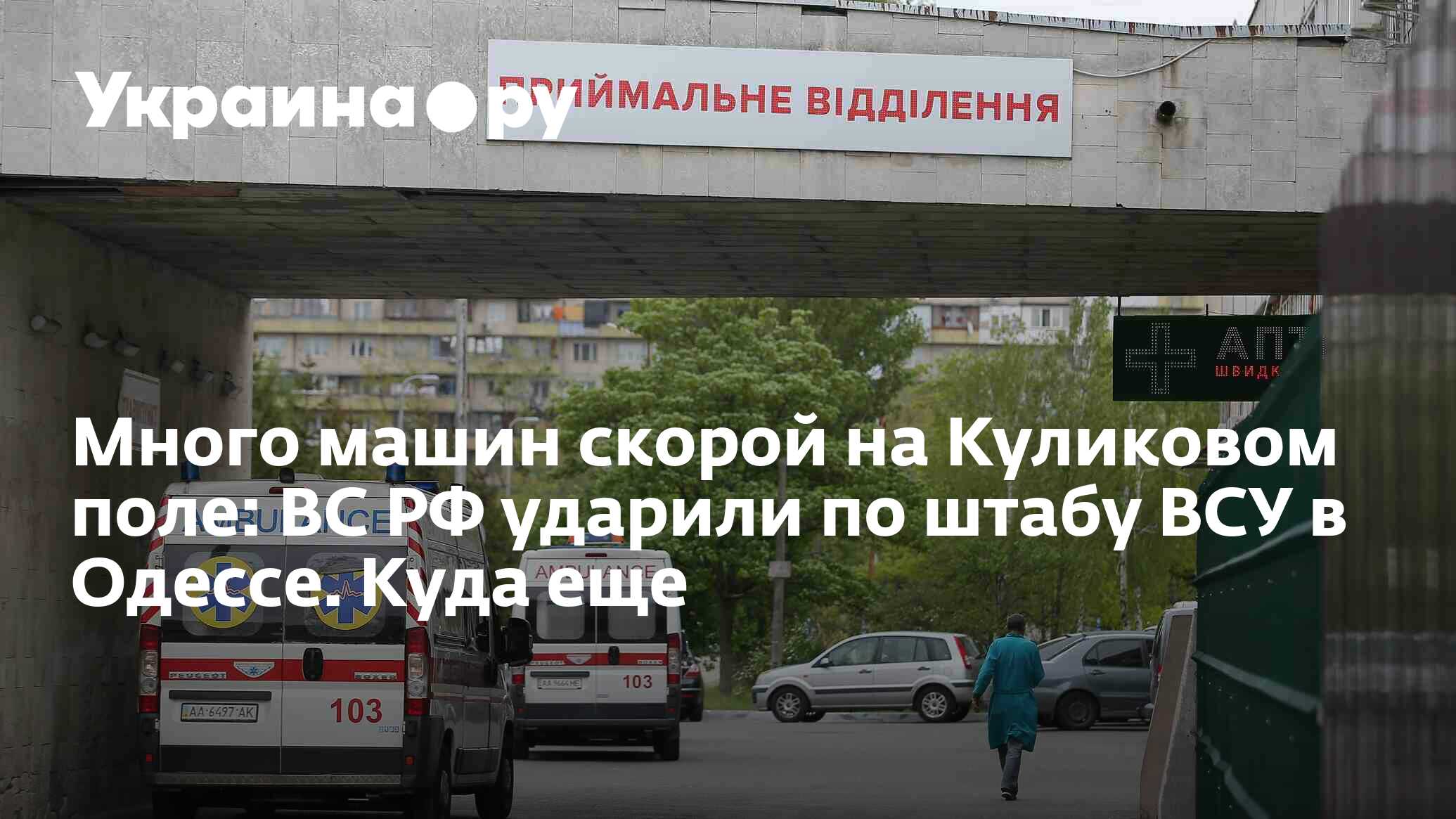 Много машин скорой на Куликовом поле: ВС РФ ударили по штабу ВСУ в Одессе.  Куда еще - 01.05.2024 Украина.ру