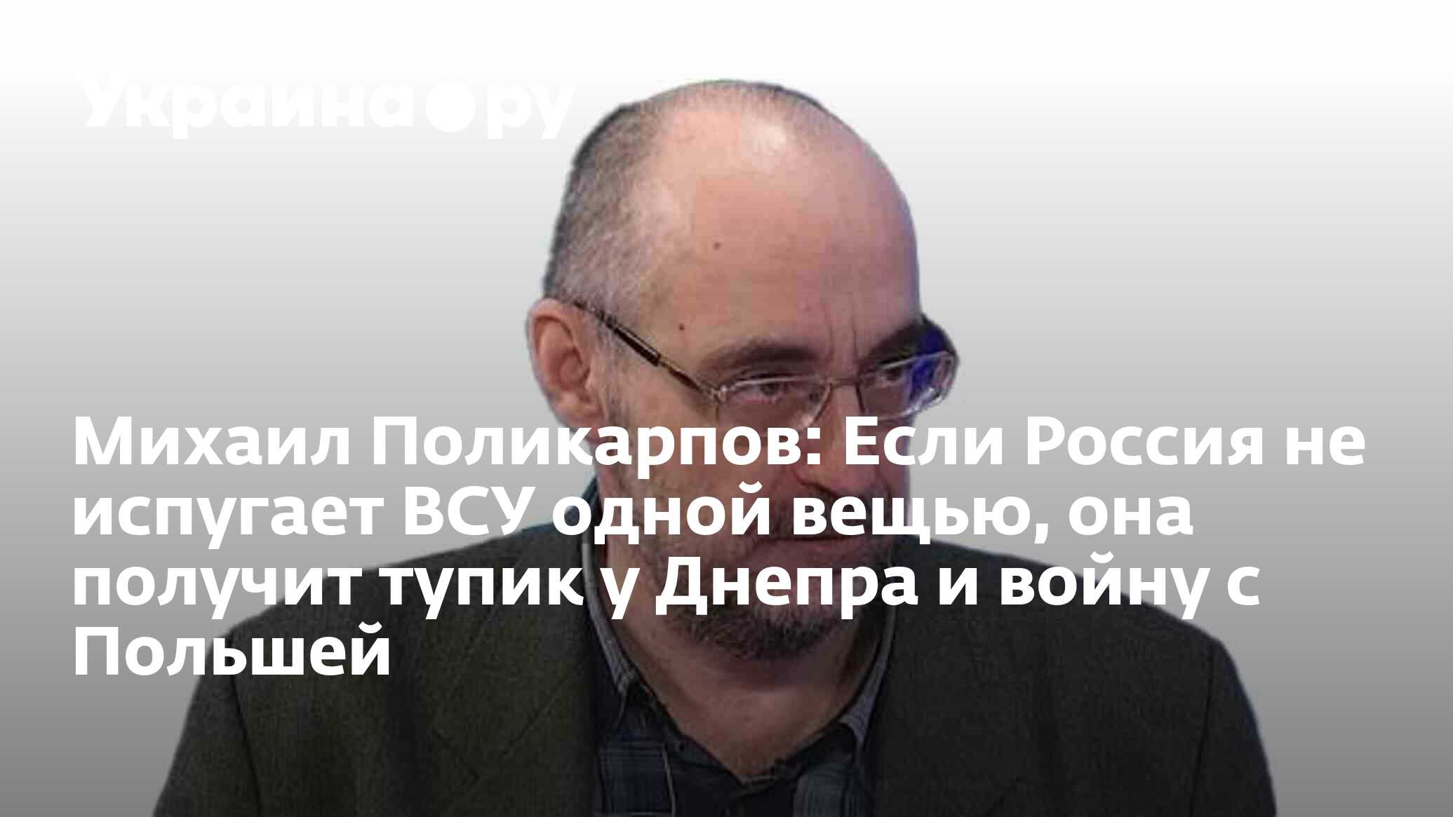 Михаил Поликарпов: Если Россия не испугает ВСУ одной вещью, она получит  тупик у Днепра и войну с Польшей - 07.05.2024 Украина.ру