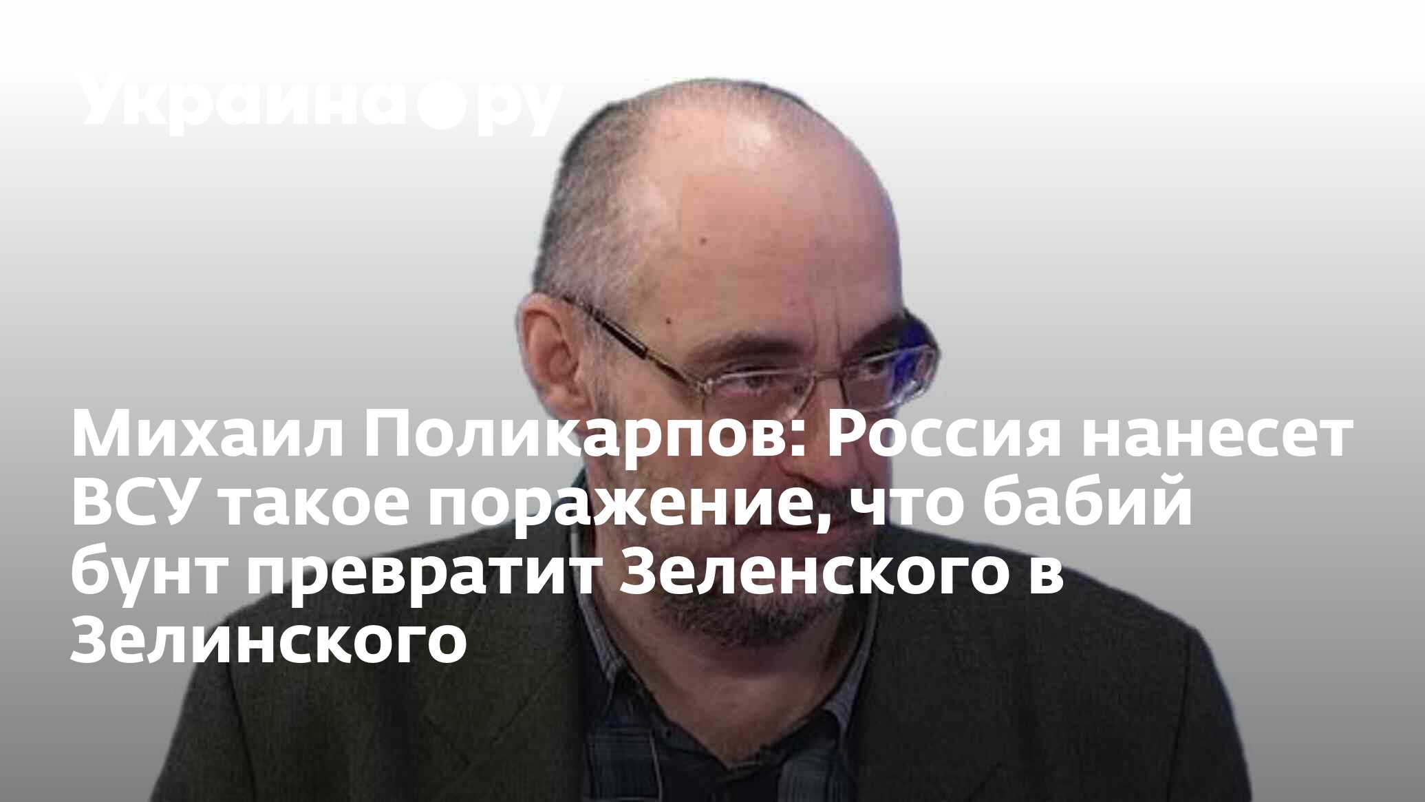 Михаил Поликарпов: Россия нанесет ВСУ такое поражение, что бабий бунт  превратит Зеленского в Зелинского - 23.05.2024 Украина.ру