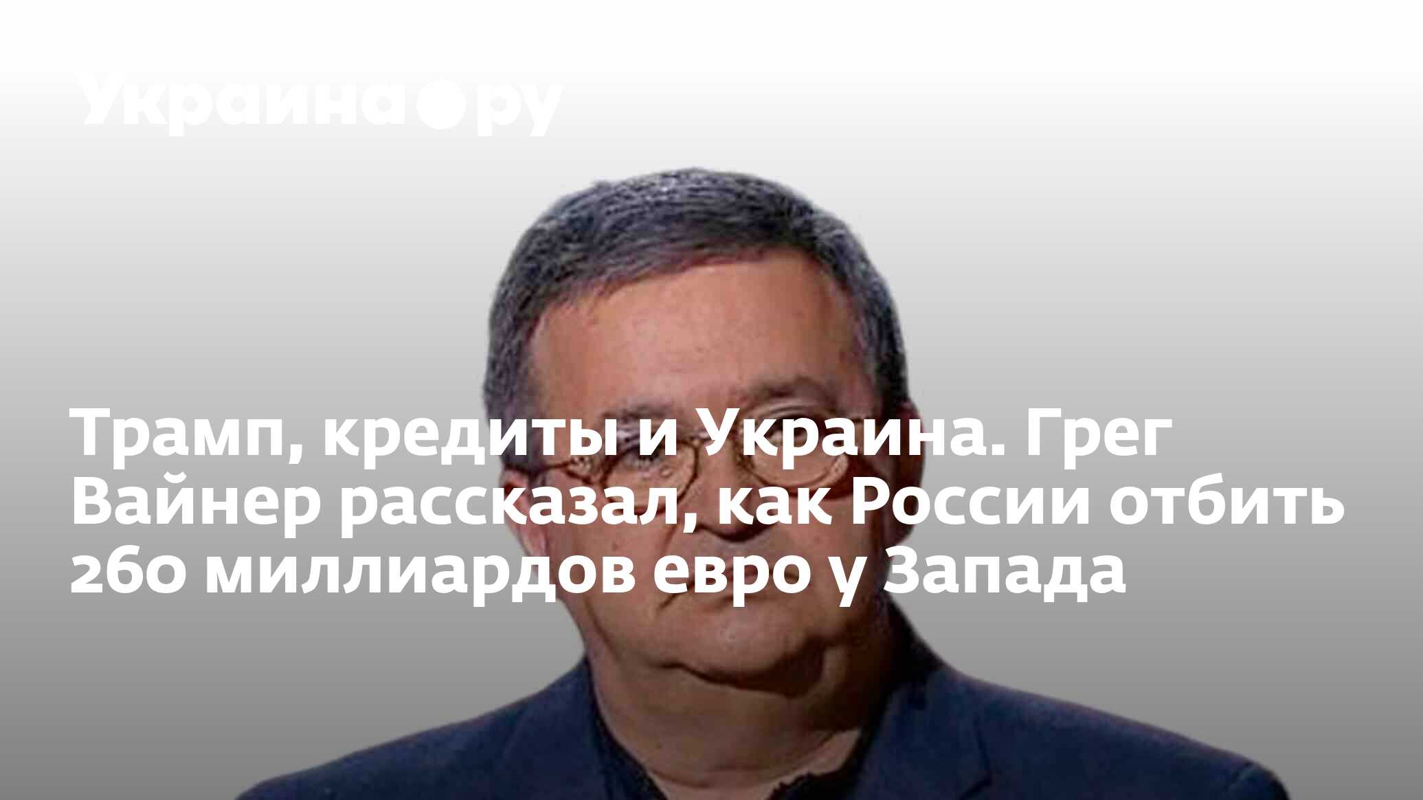 Трамп, кредиты и Украина. Грег Вайнер рассказал, как России отбить 260  миллиардов евро у Запада - 23.05.2024 Украина.ру