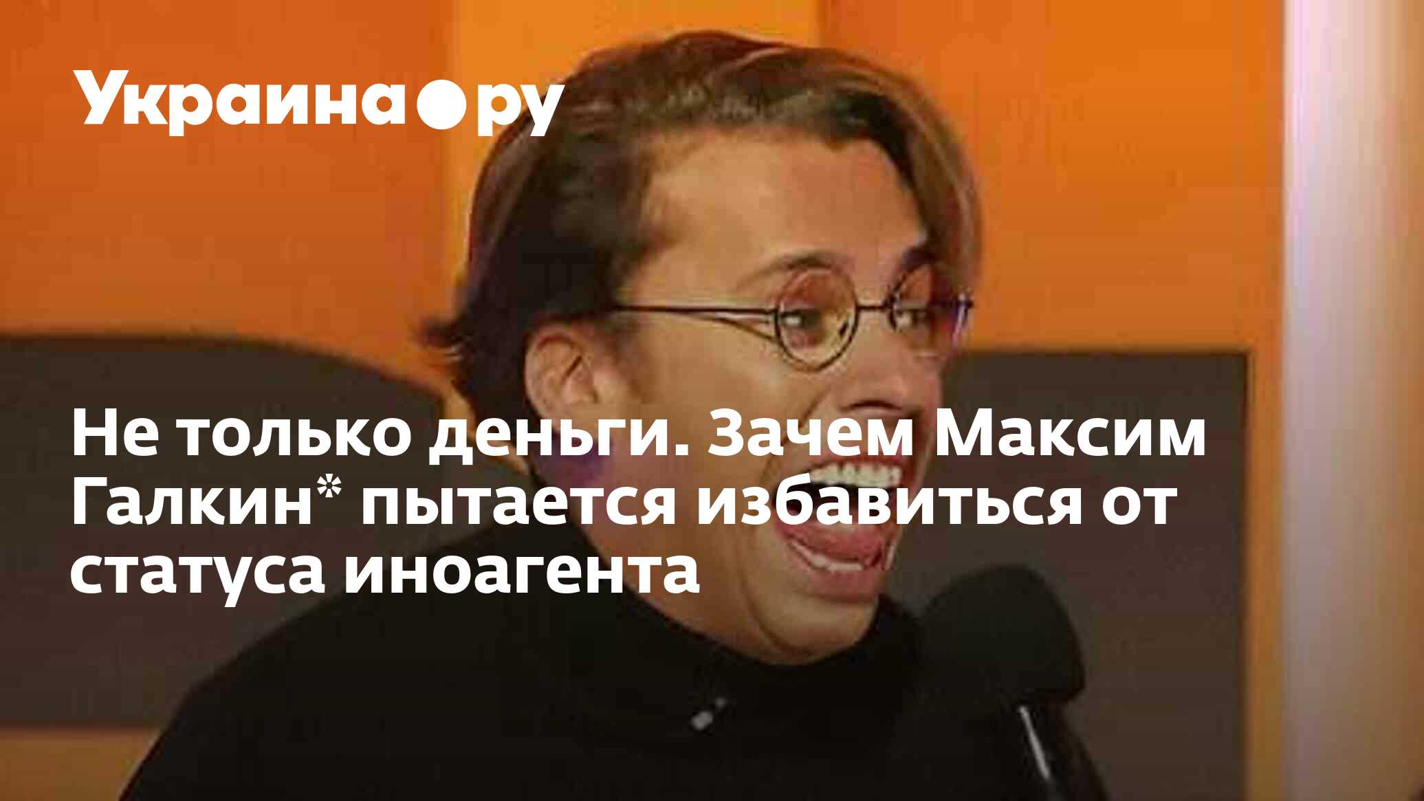 Не только деньги. Зачем Максим Галкин* пытается избавиться от статуса  иноагента - 10.06.2024 Украина.ру