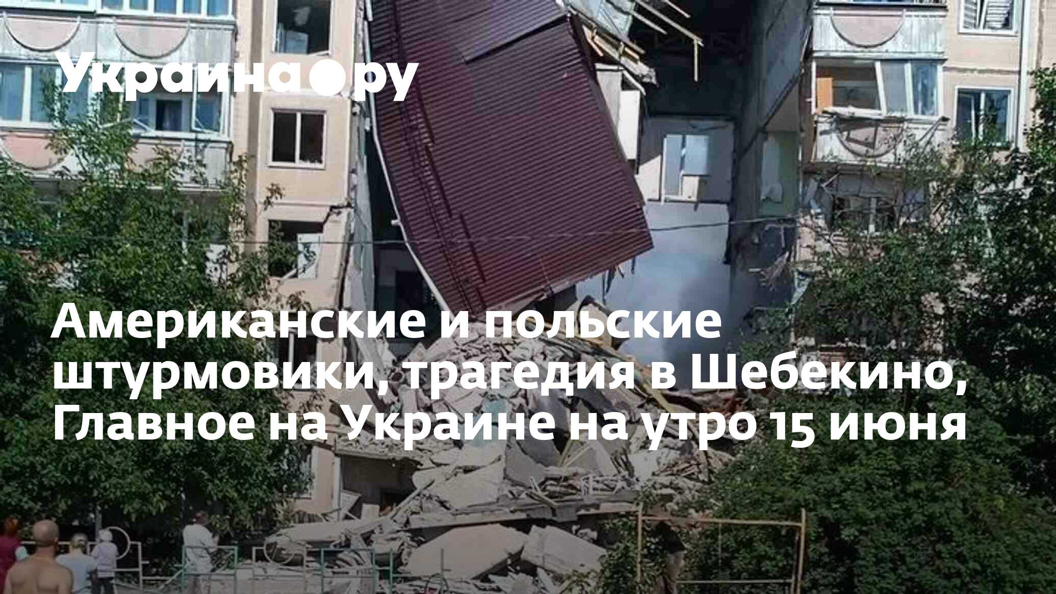 Американские и польские штурмовики, трагедия в Шебекино, Главное на Украине  на утро 15 июня - 15.06.2024 Украина.ру