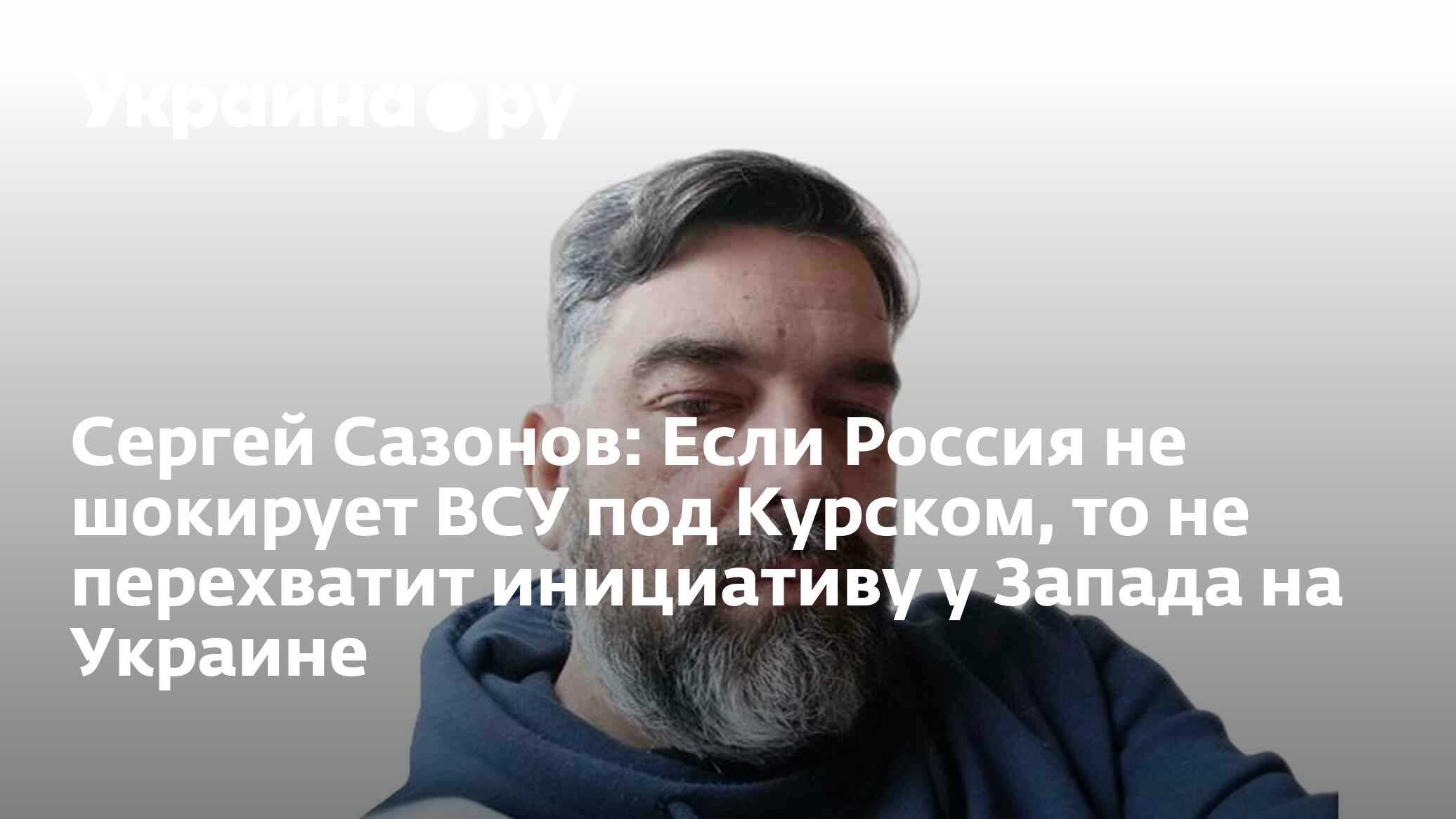 Сергей Сазонов: Если Россия не шокирует ВСУ под Курском, то не перехватит инициативу у Запада на Украине