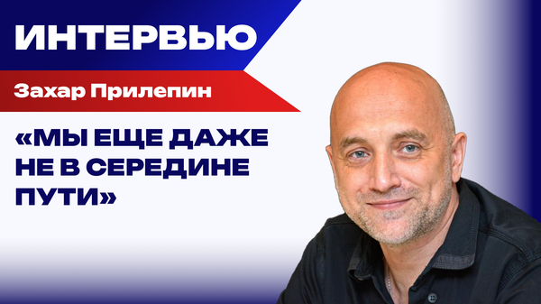 Захар Прилепин: До полной победы над Украиной нам еще далеко